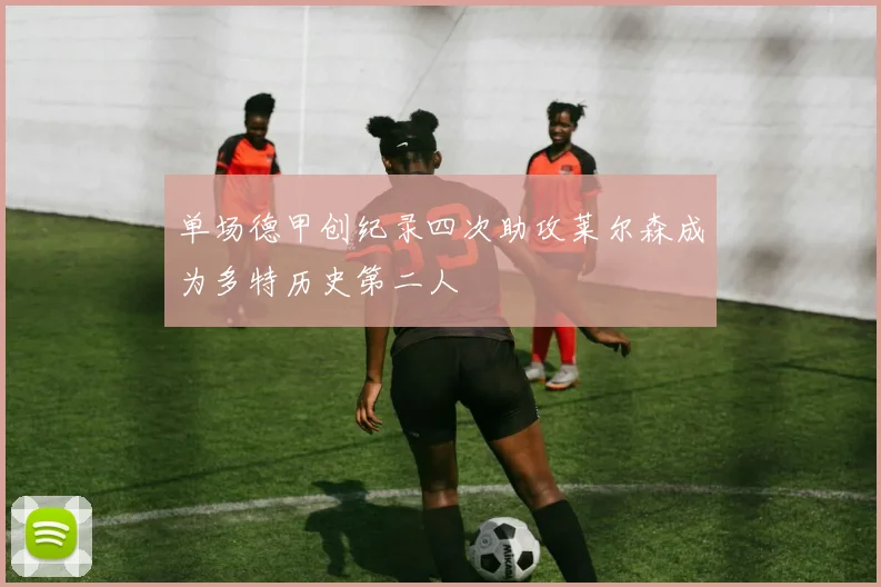 单场德甲创纪录四次助攻莱尔森成为多特历史第二人