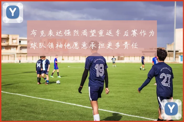 布克表达强烈渴望重返季后赛作为球队领袖他愿意承担更多责任